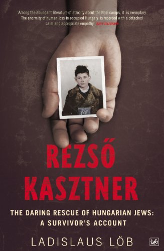 Rezso Kasztner: The Daring Rescue of Hungarian Jews - A Survivor's Account - Ladislaus Lob