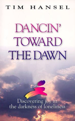 Dancin' Toward the Dawn: Discovering Joy in the Darkness of Loneliness - Tim Hansel