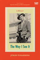 The Way I See It: A Memoir - Jurgen Schadeberg