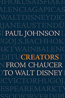 Creators: From Chaucer and Durer to Picasso and Disney - Paul Johnson