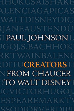 Creators: From Chaucer and Durer to Picasso and Disney - Paul Johnson