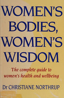 Women's Bodies, Women's Wisdom: The Complete Guide to Women's Health and Wellbeing - Christiane Northrup