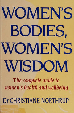 Women's Bodies, Women's Wisdom: The Complete Guide to Women's Health and Wellbeing - Christiane Northrup