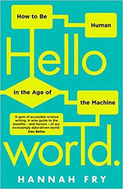 Hello World: How Algorithms Will Define Our Future and Why We Should Learn to Live with It - Hannah Fry