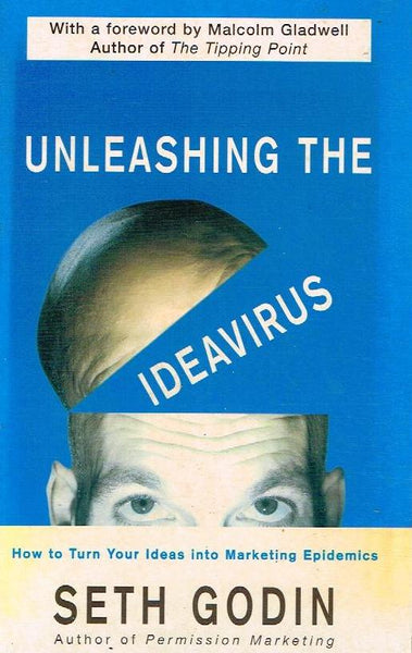 Unleashing the Ideavirus: How to Turn Your Ideas Into Marketing Epidemics - Seth Godin
