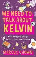 We Need to Talk about Kelvin: What Everyday Things Tell Us about the Universe - Marcus Chown