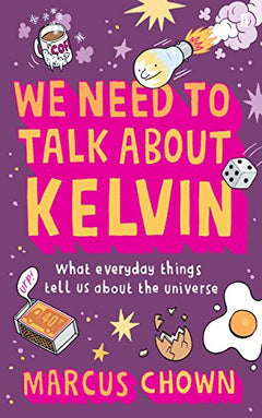 We Need to Talk about Kelvin: What Everyday Things Tell Us about the Universe - Marcus Chown