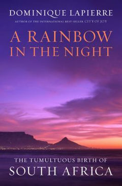 A Rainbow in the Night: The Tumultuous Birth of South Africa - Dominique Lapierre