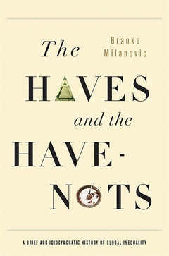 The Haves and the Have-Nots: A Brief and Idiosyncratic History of Global Inequality - Branko Milanovic