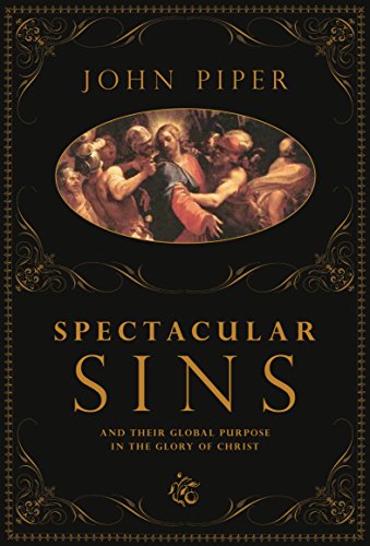 Spectacular Sins: And Their Global Purpose in the Glory of Christ - John Piper