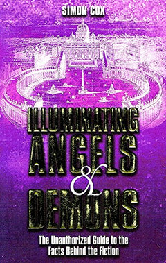 Illuminating angels & demons: the unauthorized guide to the facts behind the fiction - Simon Cox