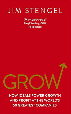 Grow: How Ideals Power Growth and Profit at the World's 50 Greatest Companies - Jim Stengel