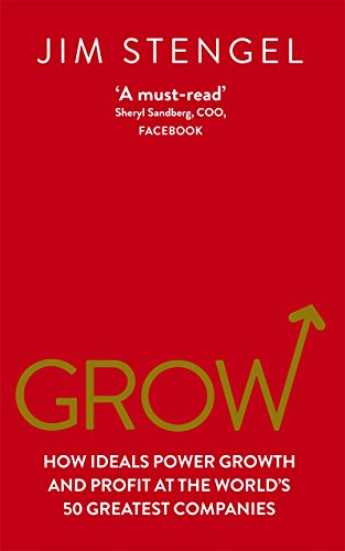 Grow: How Ideals Power Growth and Profit at the World's 50 Greatest Companies - Jim Stengel