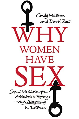 Why Women Have Sex: Understanding Sexual Motivation from Adventure to Revenge (and Everything in Between) - Cindy M. Meston & David M. Buss