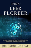 Dink, Leer, Floreer: Verstaan en gebruik jou denke om suksesvol te wees in jou studies, by die werk en in jou lewe Caroline Leaf