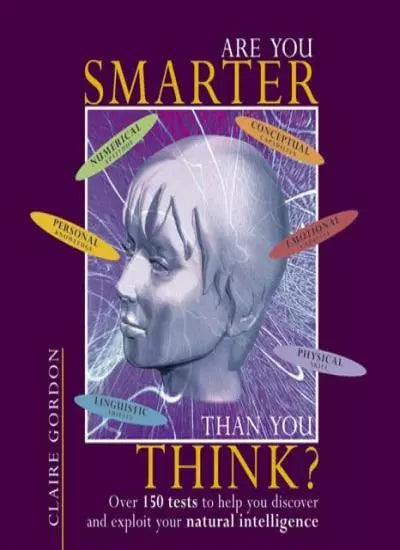 Are You Smarter Than You Think?: Over 150 Tests to Help You Discover and Exploit Your Natural Intelligence - Claire Gordon