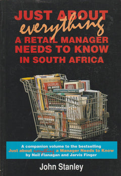 Just about Everything: A Retail Manager Needs to Know in South Africa - John Barry Stanley