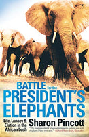 Battle for the President's Elephants: Life, Lunacy and Elation in the African Bush - Sharon Pincott