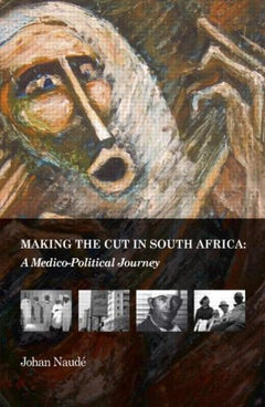 Making the Cut in South Africa: A Medico-political Journey - Johan Naude