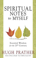 Spiritual Notes to Myself: Essential Wisdom for the 21st Century - Hugh Prather