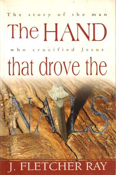 The Hand That Drove the Nails J. Fletcher Ray