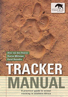 Tracker Manual: A Practical Guide to Animal Tracking in Southern Africa - Alex Van den Heever & Renias Mhlongo & Karel Benadie