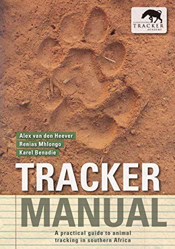 Tracker Manual: A Practical Guide to Animal Tracking in Southern Africa - Alex Van den Heever & Renias Mhlongo & Karel Benadie