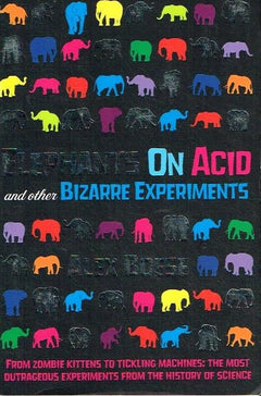 Elephants on Acid and Other Bizarre Experiments Alex Boese