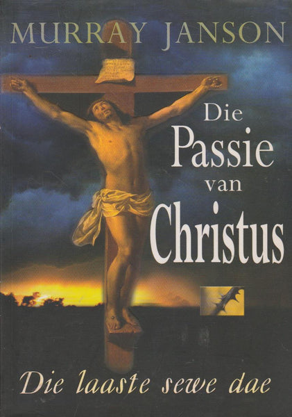 Die passie van Christus: die laaste sewe dae - Murray Janson