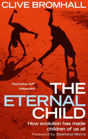 The Eternal Child How Evolution Has Made Children of Us All Clive Bromhall