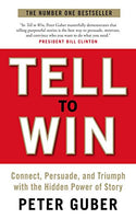 Tell to Win: Connect, Persuade, and Triumph with the Hidden Power of Story - Peter Guber