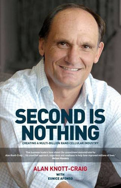 Second is Nothing: Creating a Multi-Billion Rand Cellular Industry Alan Knott-Craig