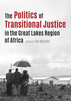 The Politics of Transitional Justice in the Great Lakes Region of Africa - Timothy Murithi