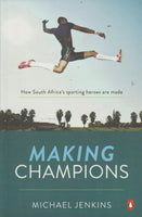 Making Champions: How South Africa's Sporting Heroes are Made - Michael Jenkins