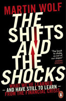 The Shifts and the Shocks: What we've learned - and have still to learn - from the financial crisis - Martin Wolf