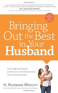 Bringing Out the Best in Your Husband: Encourage Your Spouse and Experience the Relationship You've Always Wanted - H. Norman Wright