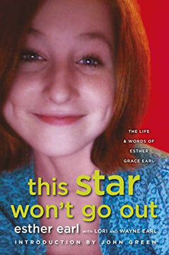 This Star Won't Go Out: The Life and Words of Esther Grace Earl - Esther Earl & Lori Earl & Wayne Earl
