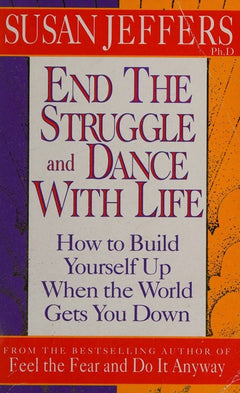 End the Struggle and Dance with Life: How to Build Yourself Up when the World Gets You Down - Susan Jeffers