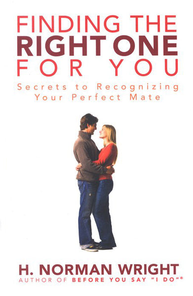 Finding the Right One for You: Secrets to Recognizing Your Perfect Mate - H. Norman Wright