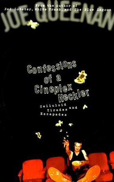 Confessions of a Cineplex Heckler: Celluloid Tirades and Escapades - Joe Queenan