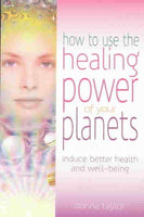 How to Use the Healing Power of Your Planets: Induce Better Health and Well-Being - Donna Taylor