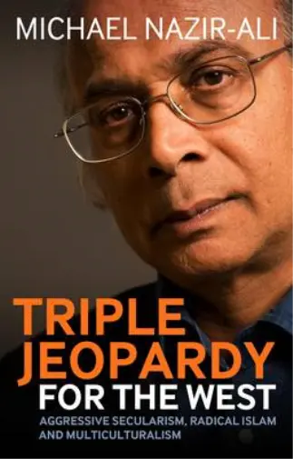Triple Jeopardy for the West: Aggressive Secularism, Radical Islamism and Multiculturalism - Michael Nazir-Ali