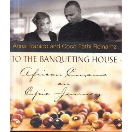 To the Banqueting House African Cuisine : an Epic Journey Anna Trapido Coco Fathi Reinarhz