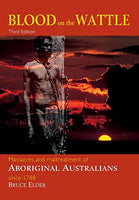 Blood on the Wattle: Massacres and Maltreatment of Aboriginal Australians Since 1788 - Bruce Elder
