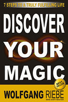 Discover Your Magic: 7 Steps To A Truly Fulfilling Life Wolfgang Riebe