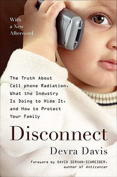Disconnect: The Truth about Cell Phone Radiation, what the Industry Has Done to Hide It, and how to Protect Your Family - Devra Lee Davis
