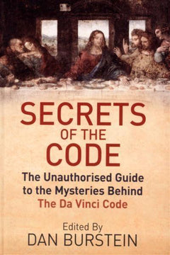 Secrets of the Code: The Unauthorized Guide to the Mysteries Behind the Da Vinci Code - Daniel Burstein