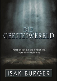 Die Geesteswereld: Perspektief op die onsienlike wereld rondom ons Isak Burger