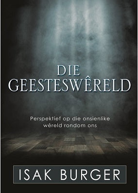 Die Geesteswereld: Perspektief op die onsienlike wereld rondom ons Isak Burger