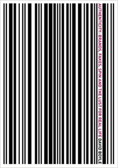 Authenticity Brands, Fakes, Spin and the Lust for Real Life David Boyle